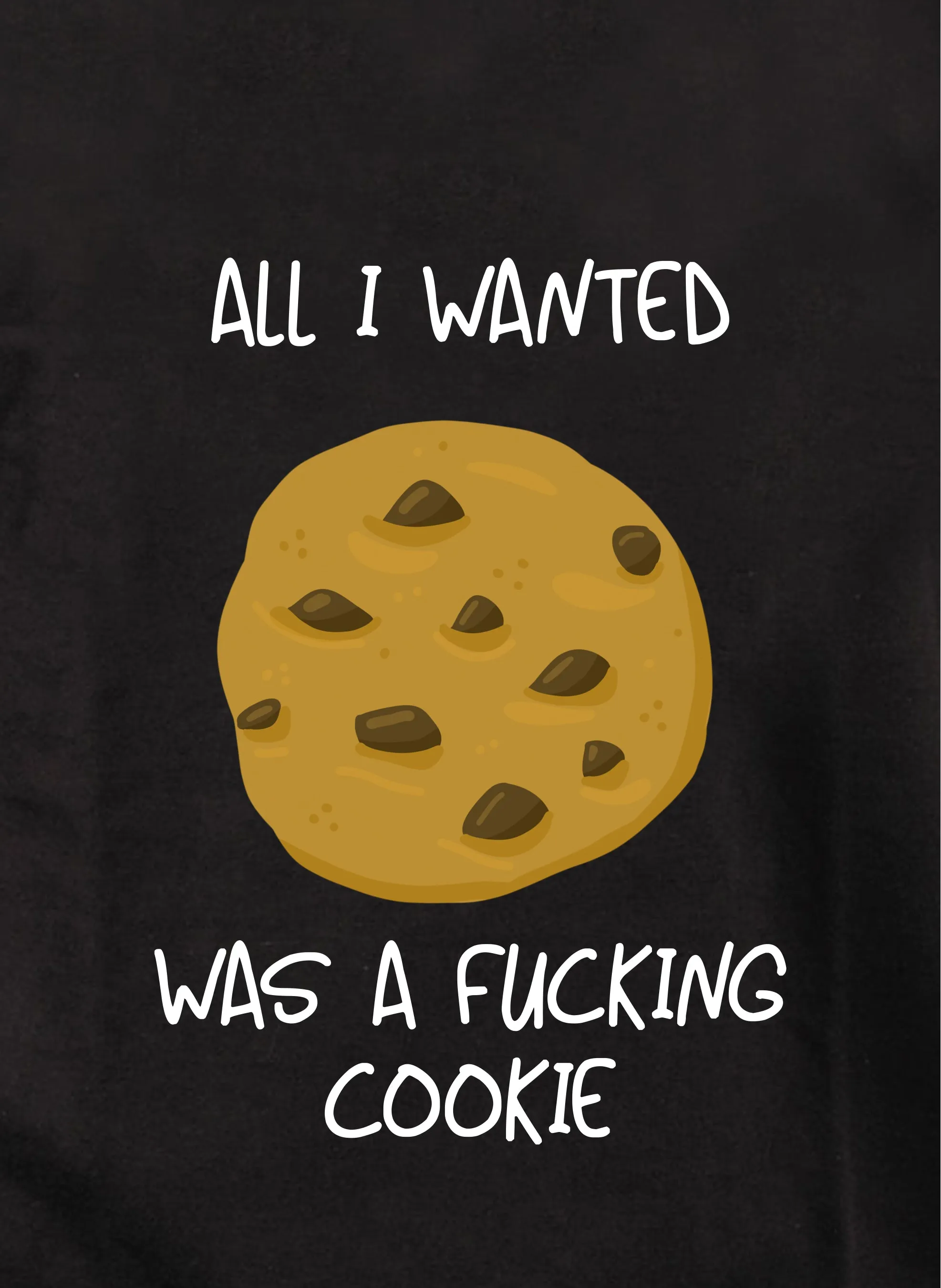 All I Wanted Was A Fucking Cookie T-Shirt