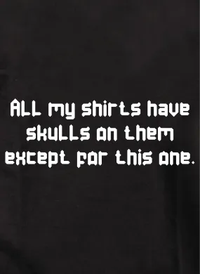 All my shirts have skulls except this one T-Shirt